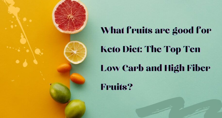 What fruits are good for Keto Diet: The Top Ten Low Carb and High Fiber Fruits